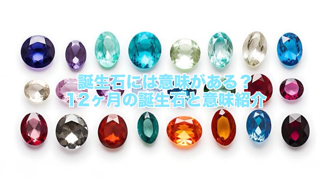 誕生石には意味がある？12ヶ月の誕生石と意味紹介✨