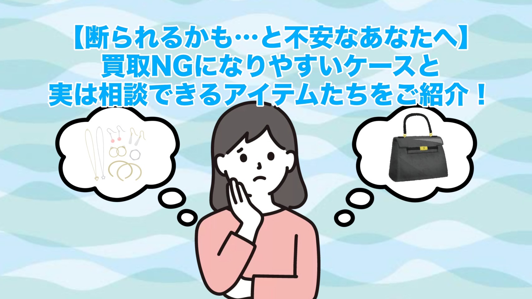 【断られるかも…と不安なあなたへ】買取NGになりやすいケースと実は相談できるアイテムたちをご紹介!